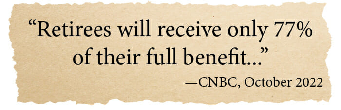 Retirees will receive only 77% of their full benefit… -CNBC, October 2022